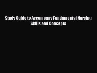 PDF Study Guide to Accompany Fundamental Nursing Skills and Concepts  Read Online