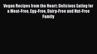 Download Vegan Recipes from the Heart: Delicious Eating for a Meat-Free Egg-Free Dairy-Free