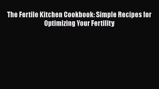 Download The Fertile Kitchen Cookbook: Simple Recipes for Optimizing Your Fertility PDF Online