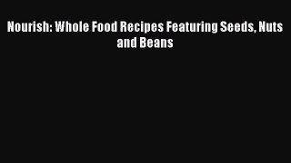 Download Nourish: Whole Food Recipes Featuring Seeds Nuts and Beans PDF Online
