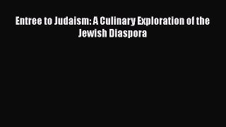 Read Entree to Judaism: A Culinary Exploration of the Jewish Diaspora Ebook Free