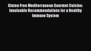 Read Gluten Free Mediterranean Gourmet Cuisine: Invaluable Recommendations for a Healthy Immune
