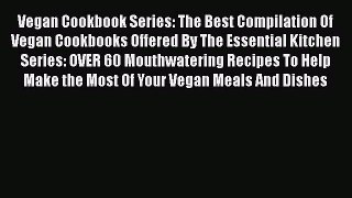 Read Vegan Cookbook Series: The Best Compilation Of  Vegan Cookbooks Offered By The Essential