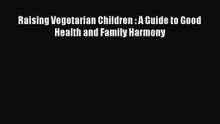 Read Raising Vegetarian Children : A Guide to Good Health and Family Harmony Ebook Free