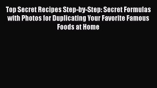 Download Top Secret Recipes Step-by-Step: Secret Formulas with Photos for Duplicating Your
