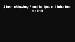 Download A Taste of Cowboy: Ranch Recipes and Tales from the Trail Ebook Free
