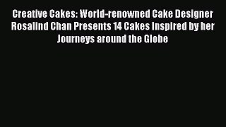 Read Creative Cakes: World-renowned Cake Designer Rosalind Chan Presents 14 Cakes Inspired