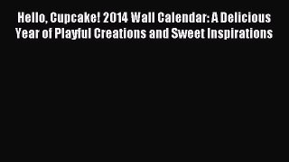 Read Hello Cupcake! 2014 Wall Calendar: A Delicious Year of Playful Creations and Sweet Inspirations