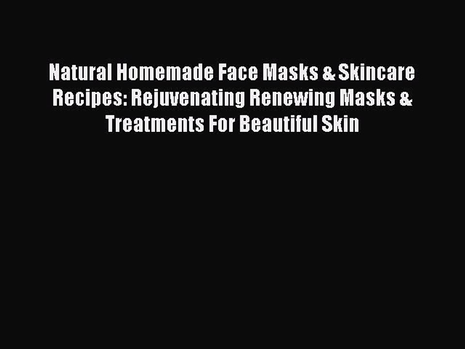 Read Natural Homemade Face Masks & Skincare Recipes: Rejuvenating Renewing Masks & Treatments
