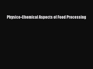 Download Physico-Chemical Aspects of Food Processing PDF Free