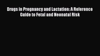 Download Drugs in Pregnancy and Lactation: A Reference Guide to Fetal and Neonatal Risk  Read