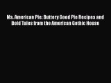Download Ms. American Pie: Buttery Good Pie Recipes and Bold Tales from the American Gothic