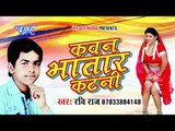 कवन भतार कटनी - Kawan Bhatar Katni - Ravi Raj - Bhojpuri Hot Songs 2015 new