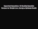 Read Superfruit Smoothies: 50 Healthy Smoothie Recipes for Weight Loss Energy & Optimum Health