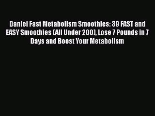 Read Daniel Fast Metabolism Smoothies: 39 FAST and EASY Smoothies (All Under 200) Lose 7 Pounds