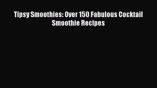 Read Tipsy Smoothies: Over 150 Fabulous Cocktail Smoothie Recipes Ebook Online