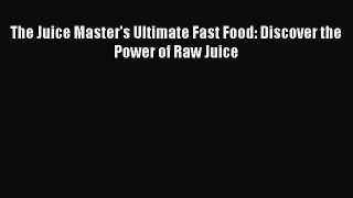 Read The Juice Master's Ultimate Fast Food: Discover the Power of Raw Juice Ebook Online