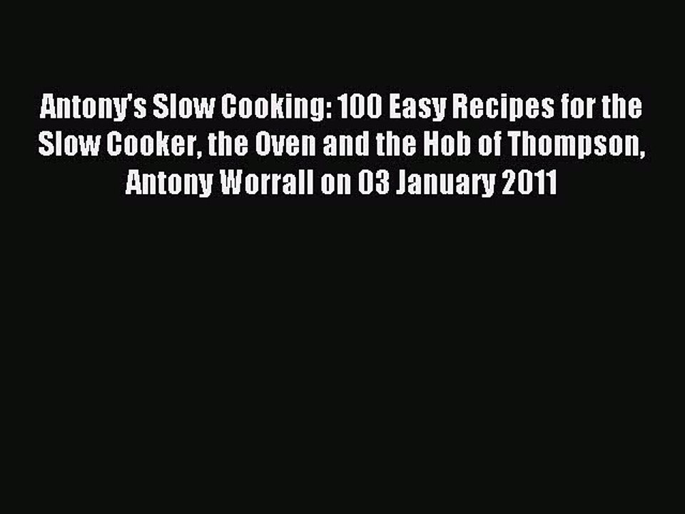 Read Antony's Slow Cooking: 100 Easy Recipes for the Slow Cooker the Oven and the Hob of Thompson