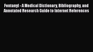 Download Fentanyl - A Medical Dictionary Bibliography and Annotated Research Guide to Internet