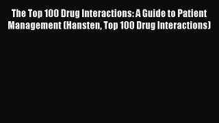 PDF The Top 100 Drug Interactions A Guide to Patient Management (Hansten Top 100 Drug Interactions)