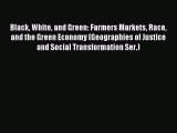 Read Black White and Green: Farmers Markets Race and the Green Economy (Geographies of Justice