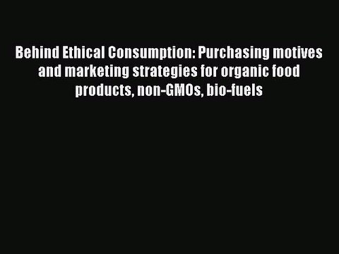Read Behind Ethical Consumption: Purchasing motives and marketing strategies for organic food