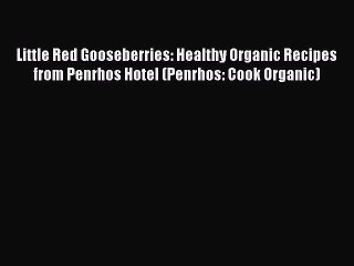 Read Little Red Gooseberries: Healthy Organic Recipes from Penrhos Hotel (Penrhos: Cook Organic)
