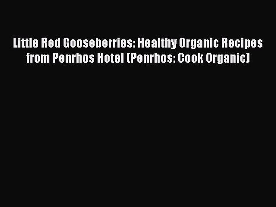 Read Little Red Gooseberries: Healthy Organic Recipes from Penrhos Hotel (Penrhos: Cook Organic)