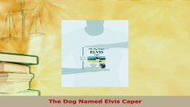 PDF  The Dog Named Elvis Caper Read Full Ebook