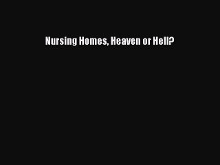 PDF Nursing Homes Heaven or Hell?  Read Online