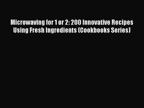 Read Microwaving for 1 or 2: 200 Innovative Recipes Using Fresh Ingredients (Cookbooks Series)