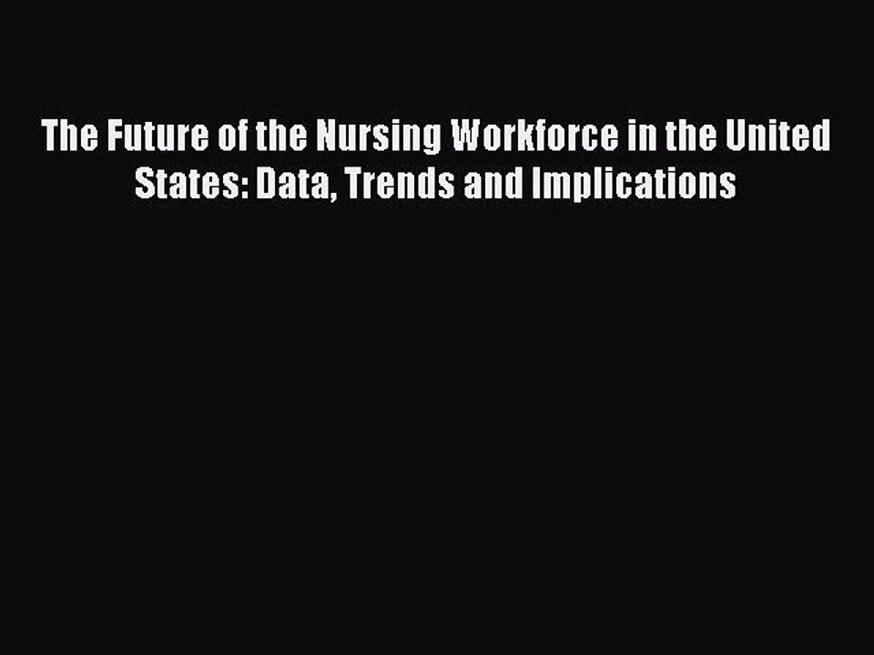 [PDF] The Future of the Nursing Workforce in the United States: Data Trends and Implications