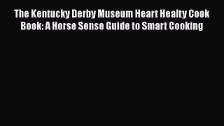 Read The Kentucky Derby Museum Heart Healty Cook Book: A Horse Sense Guide to Smart Cooking