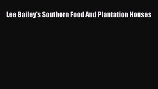 Read Lee Bailey's Southern Food And Plantation Houses Ebook Free