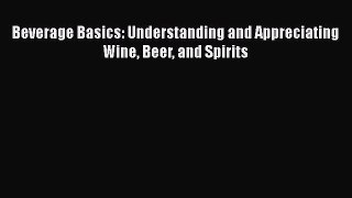 Read Beverage Basics: Understanding and Appreciating Wine Beer and Spirits Ebook Free
