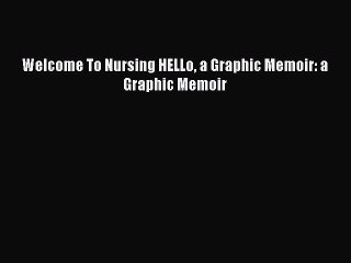 Download Welcome To Nursing HELLo a Graphic Memoir: a Graphic Memoir Free Books