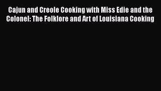 Download Cajun and Creole Cooking with Miss Edie and the Colonel: The Folklore and Art of Louisiana