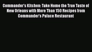 Download Commander's Kitchen: Take Home the True Taste of New Orleans with More Than 150 Recipes