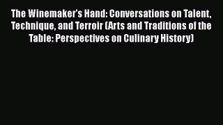 Read The Winemaker's Hand: Conversations on Talent Technique and Terroir (Arts and Traditions