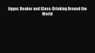 Read Jigger Beaker and Glass: Drinking Around the World Ebook Free