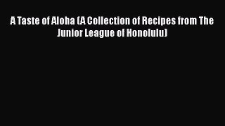 Read A Taste of Aloha (A Collection of Recipes from The Junior League of Honolulu) Ebook Free