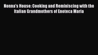 Read Nonna's House: Cooking and Reminiscing with the Italian Grandmothers of Enoteca Maria