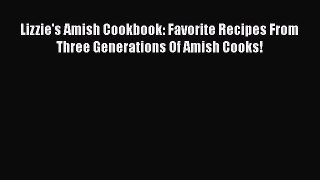 Read Lizzie's Amish Cookbook: Favorite Recipes From Three Generations Of Amish Cooks! Ebook