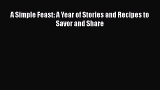 Read A Simple Feast: A Year of Stories and Recipes to Savor and Share PDF Online