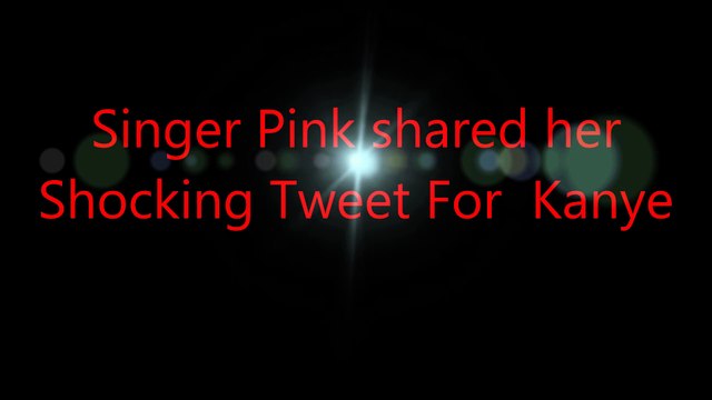 Singer Pink shared her fury and Shocking Tweet For Kanye