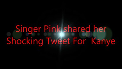 Singer Pink shared her   Shocking Tweet For  Kanye