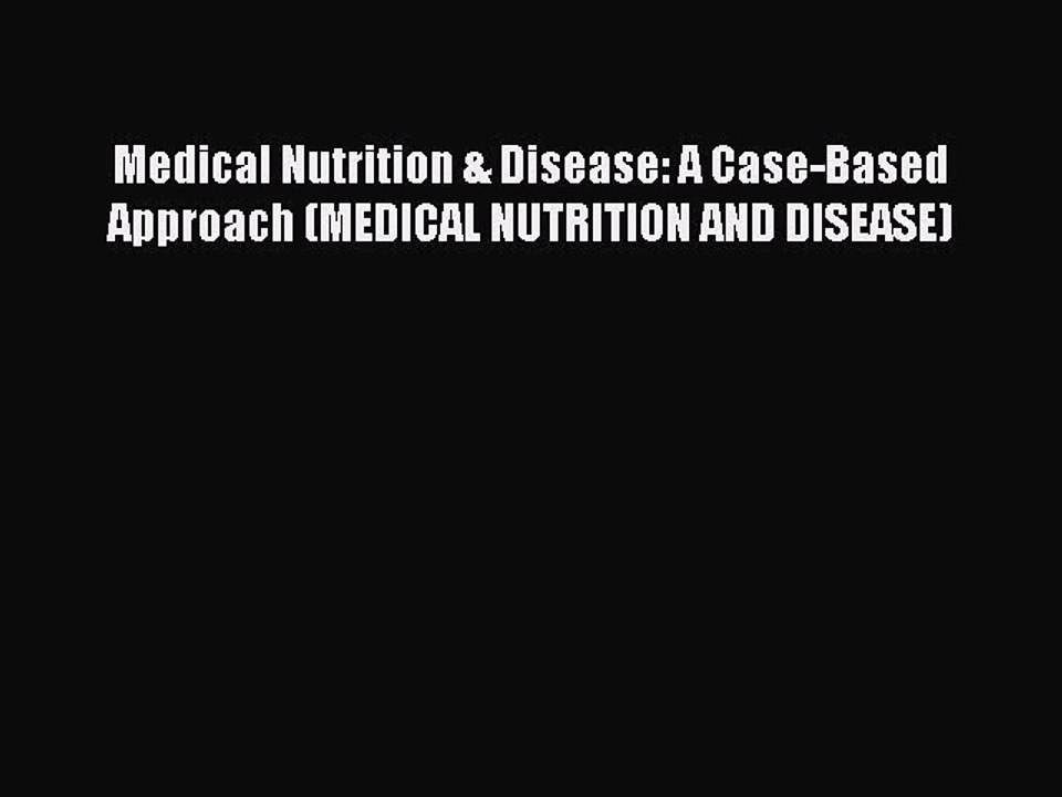 Download Medical Nutrition & Disease: A Case-Based Approach (MEDICAL NUTRITION AND DISEASE)