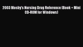 Download 2003 Mosby's Nursing Drug Reference (Book + Mini CD-ROM for Windows)  Read Online