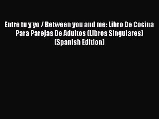 Download Entre tu y yo / Between you and me: Libro De Cocina Para Parejas De Adultos (Libros