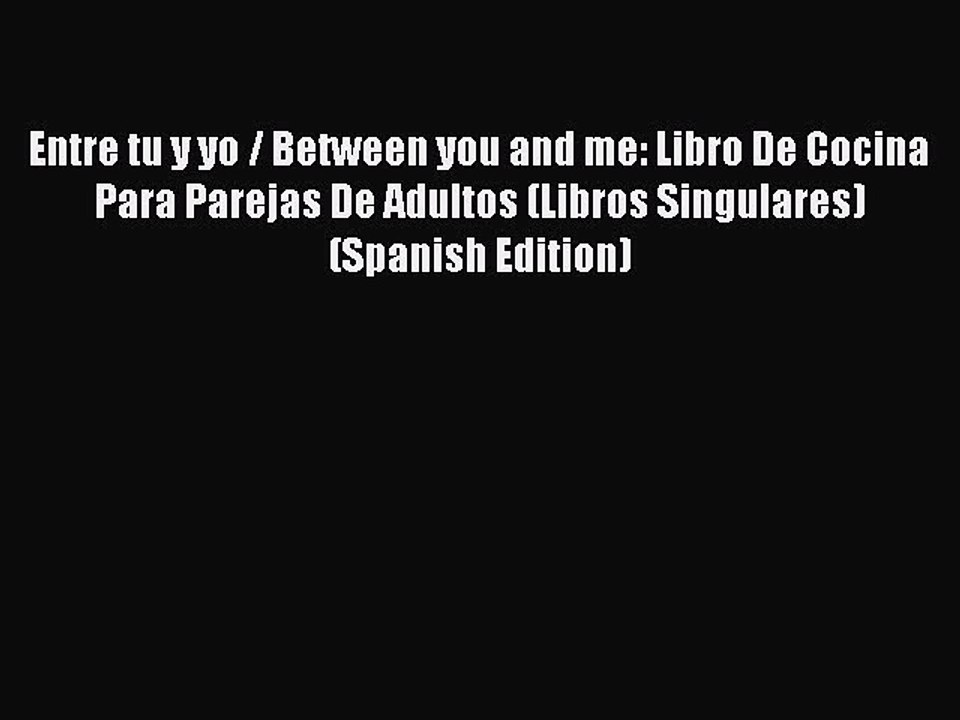 Download Entre tu y yo / Between you and me: Libro De Cocina Para Parejas De Adultos (Libros